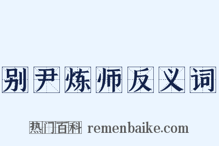 别尹炼师反义词是什么意思的图片